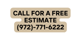 Call for a free estimate 972 771 6222